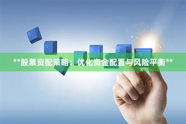 **股票资配策略：优化资金配置与风险平衡**
